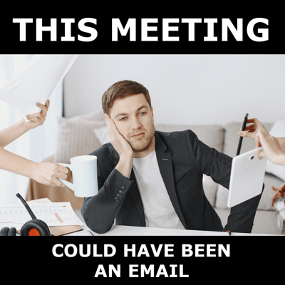 This meeting could have been an email