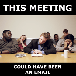 This meeting could have been an email